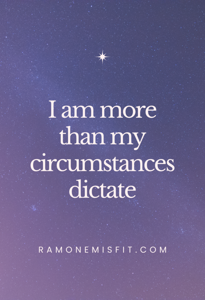 I am more than my circumstances dictate, positive affirmation