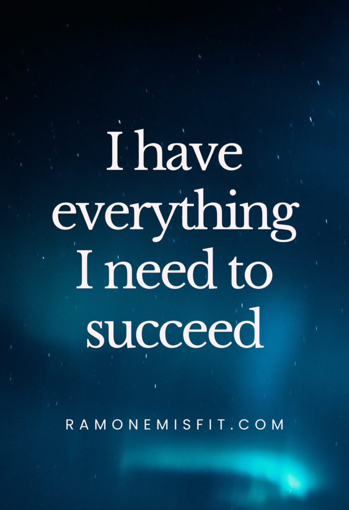 I have everything I need to succeed, positive affirmation