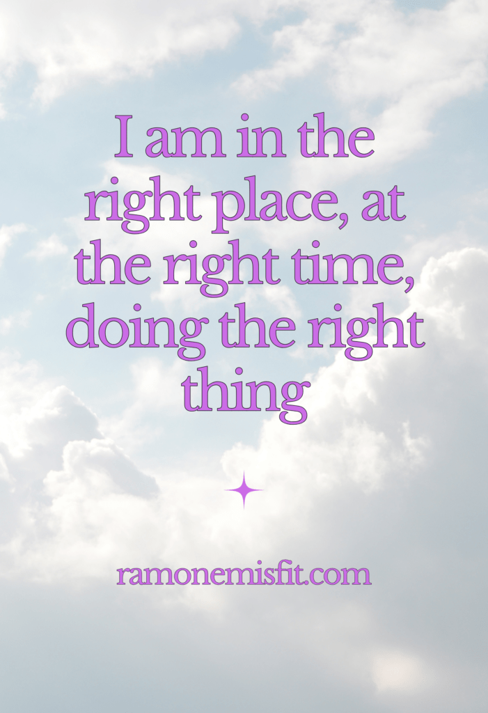 I am in the right place, at the right time, doing the right thing, positive affirmation