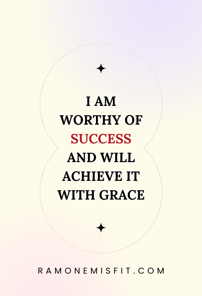 I am worthy of success and will achieve it with grace, positive affirmation