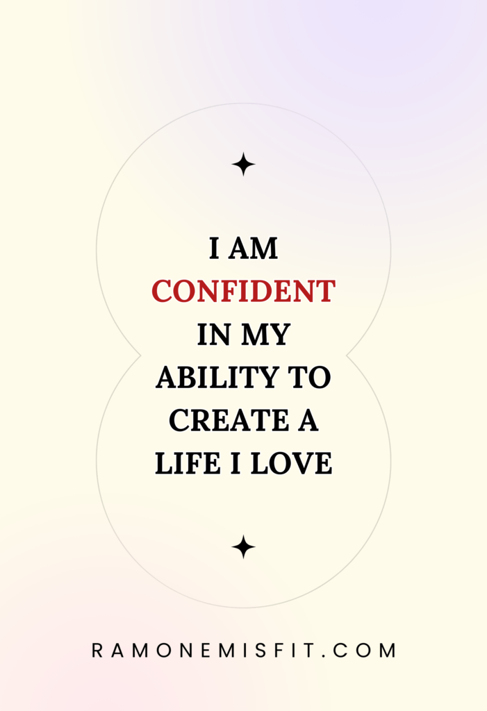 I am confident in my ability to create a life I love, positive affirmation