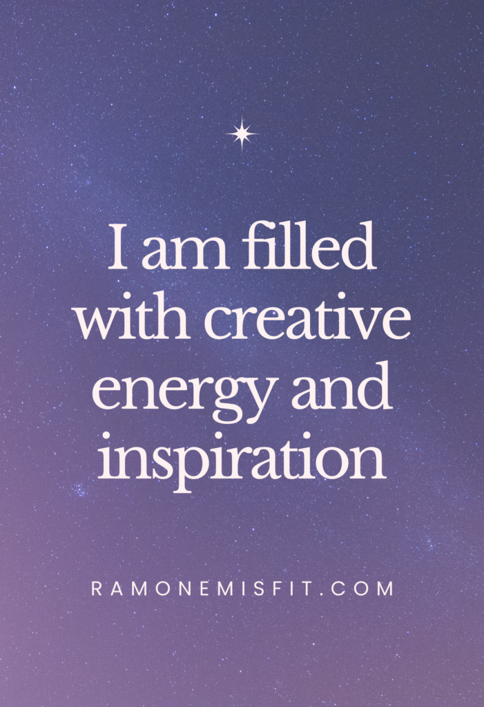 I am filled with creative energy and inspiration, positive affirmation