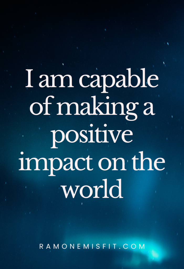 I am capable of making a positive impact on the world, positive affirmation