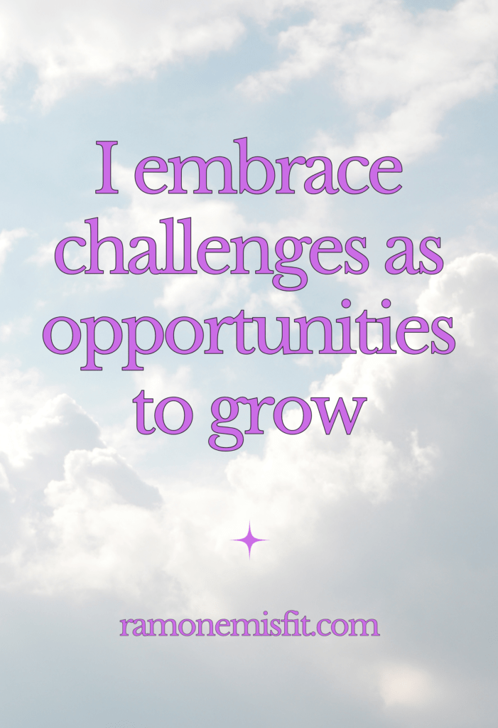 I embrace challenges as opportunities to grow, positive affirmation