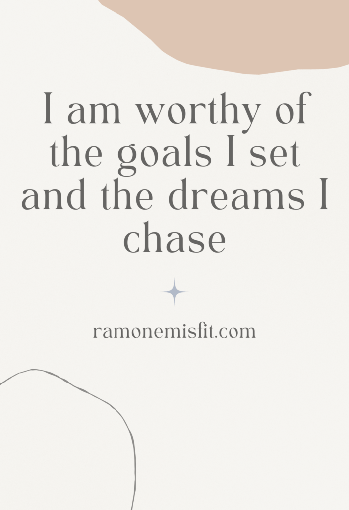 I am worthy of the goals I set and the dreams I chase, positive affirmation