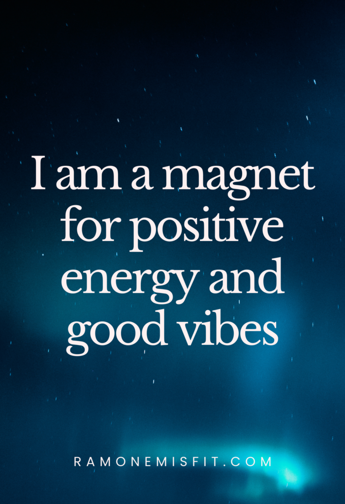 I am a magnet for positive energy and good vibes, positive affirmation