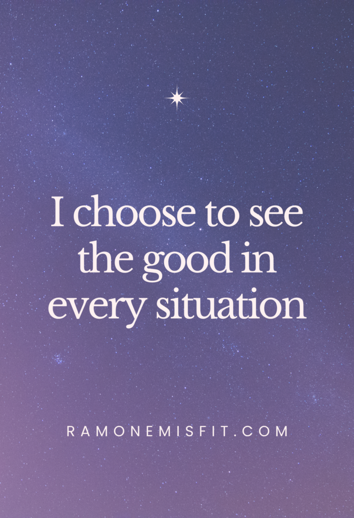 I choose to see the good in every situation, positive affirmation