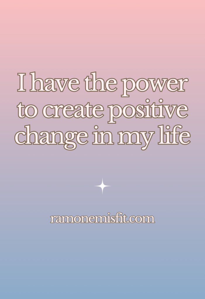 I have the power to create positive change in my life, positive affirmation